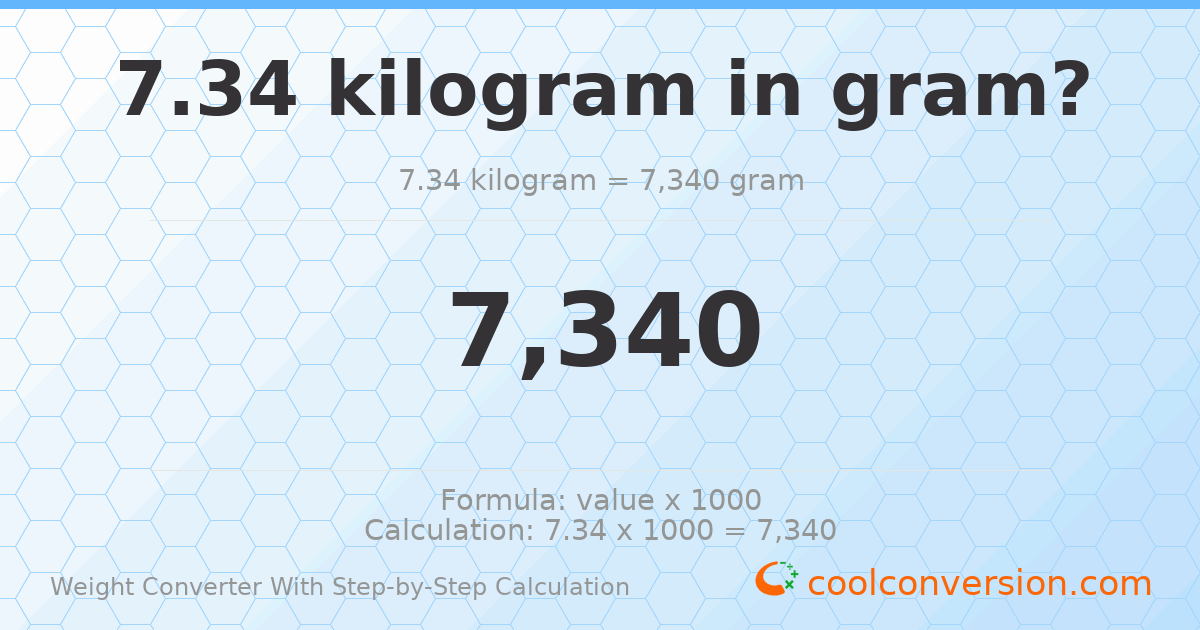7.34 kilograms = 7340 grams