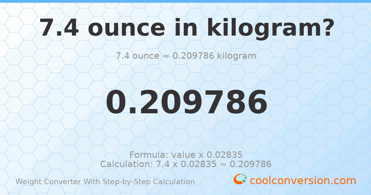 7.4 ounces = 0.209786 kilograms