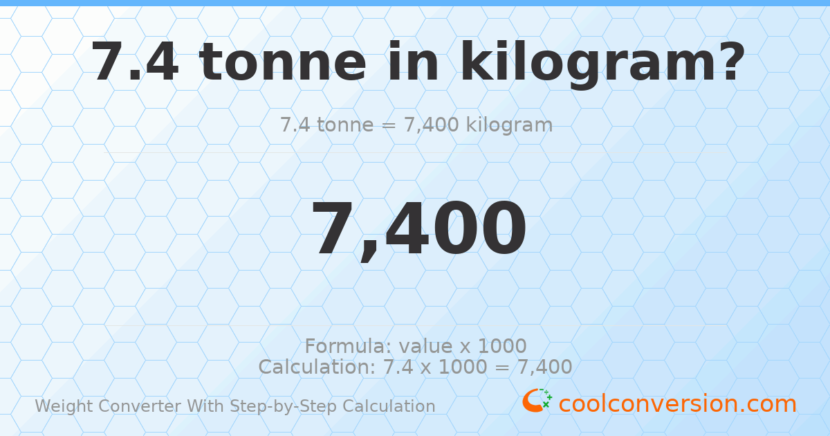 7.4 tonnes = 7400 kilograms