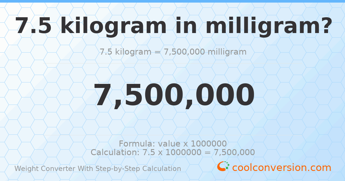 7.5 kilograms = 7500000 milligrams