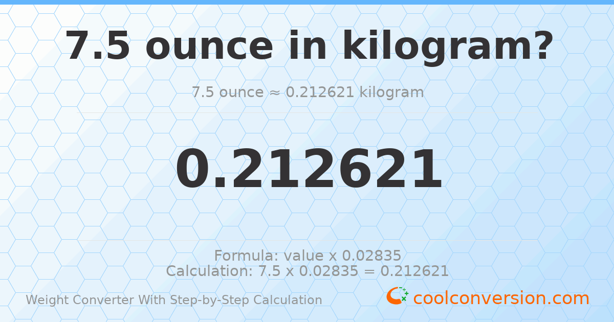 7.5 ounces = 0.212621 kilograms