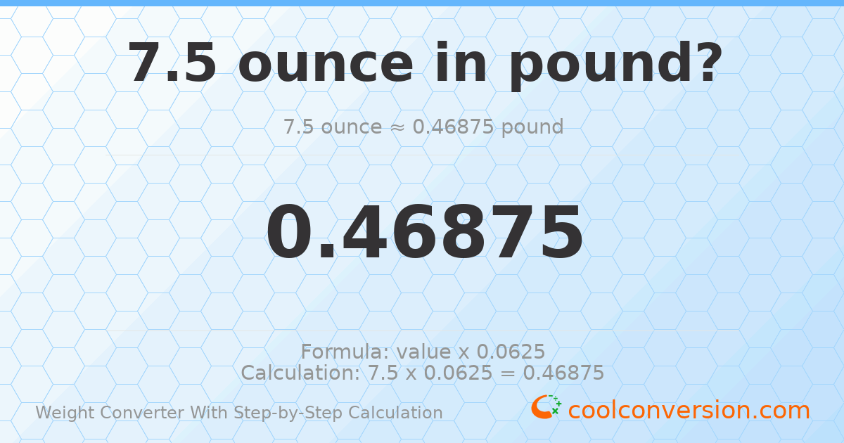 7.5 ounces = 0.46875 pounds