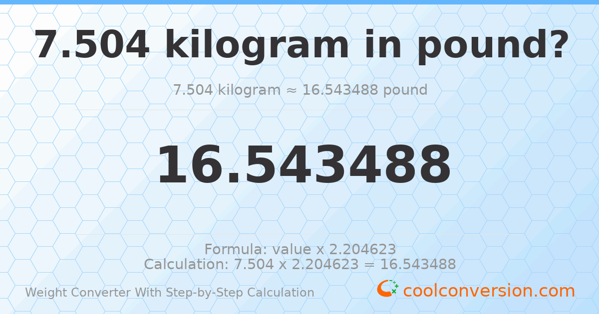 7.504 kilograms = 16.5435 pounds