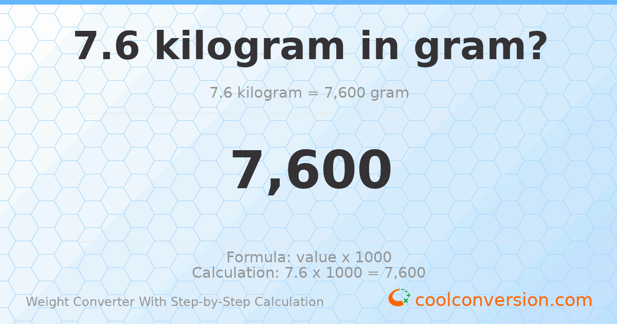 7.6 kilograms = 7600 grams