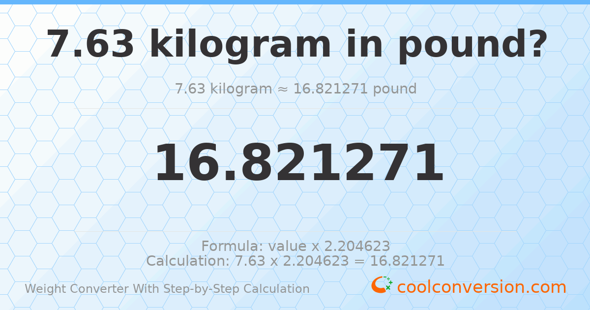 7.63 kilograms = 16.8213 pounds