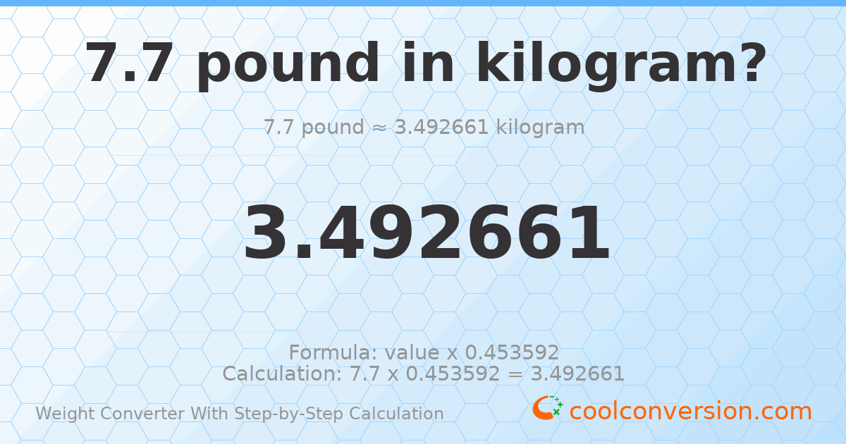7.7 pounds = 3.49266 kilograms