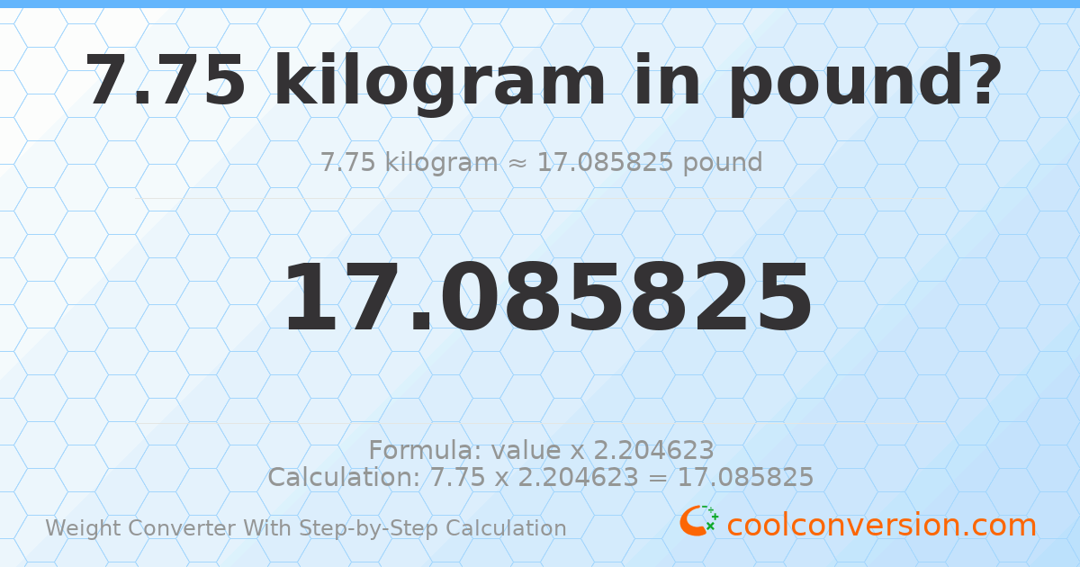 7.75 kilograms = 17.0858 pounds