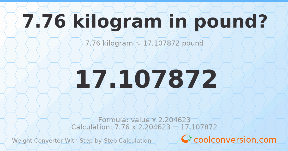 7.76 kilograms = 17.1079 pounds