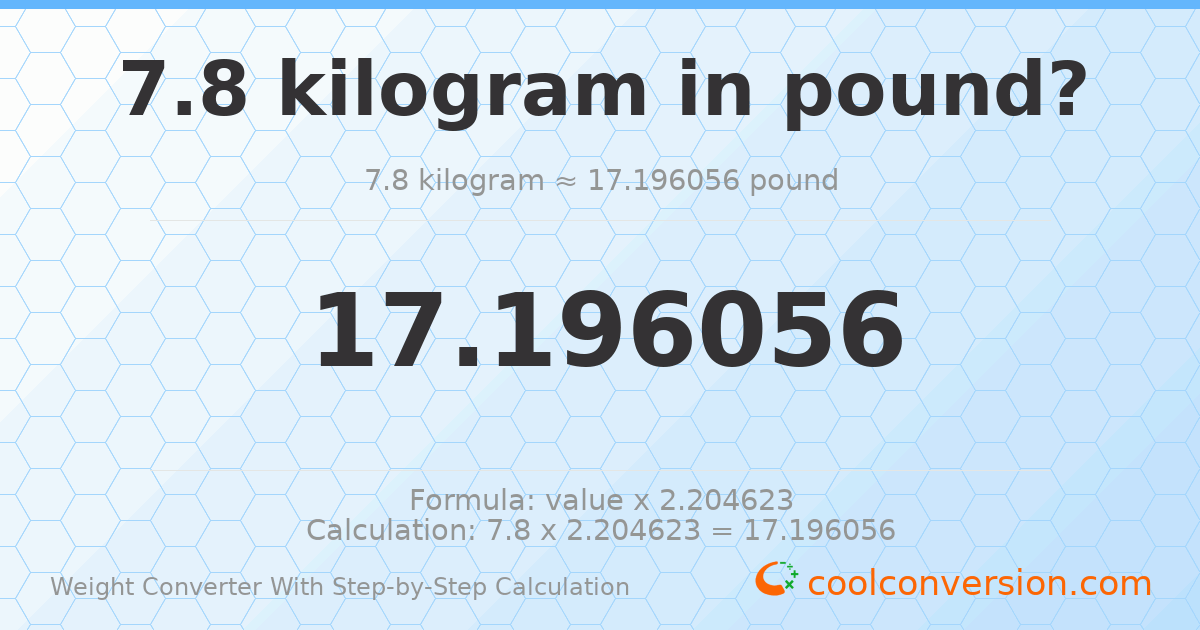 7.8 kilograms = 17.1961 pounds