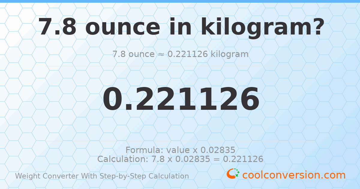 7.8 ounces = 0.221126 kilograms