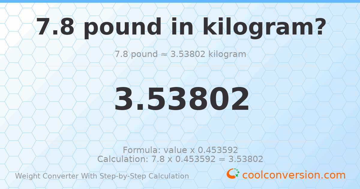 7.8 pounds = 3.53802 kilograms