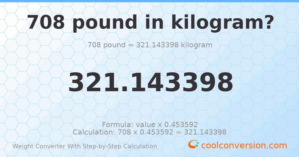 708 pounds = 321.143 kilograms