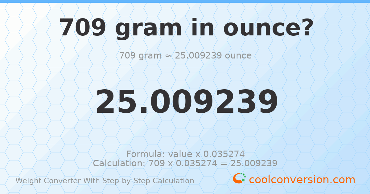 709 grams = 25.0092 ounces