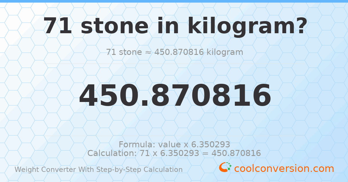 71 stones = 450.871 kilograms