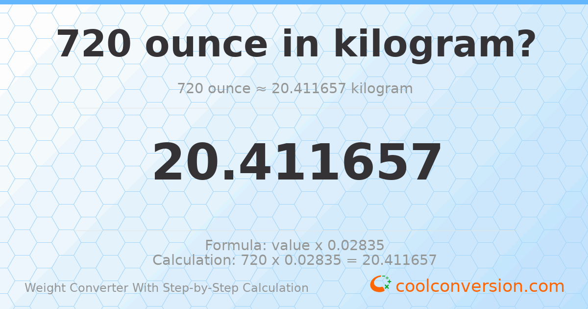 720 ounces = 20.4117 kilograms