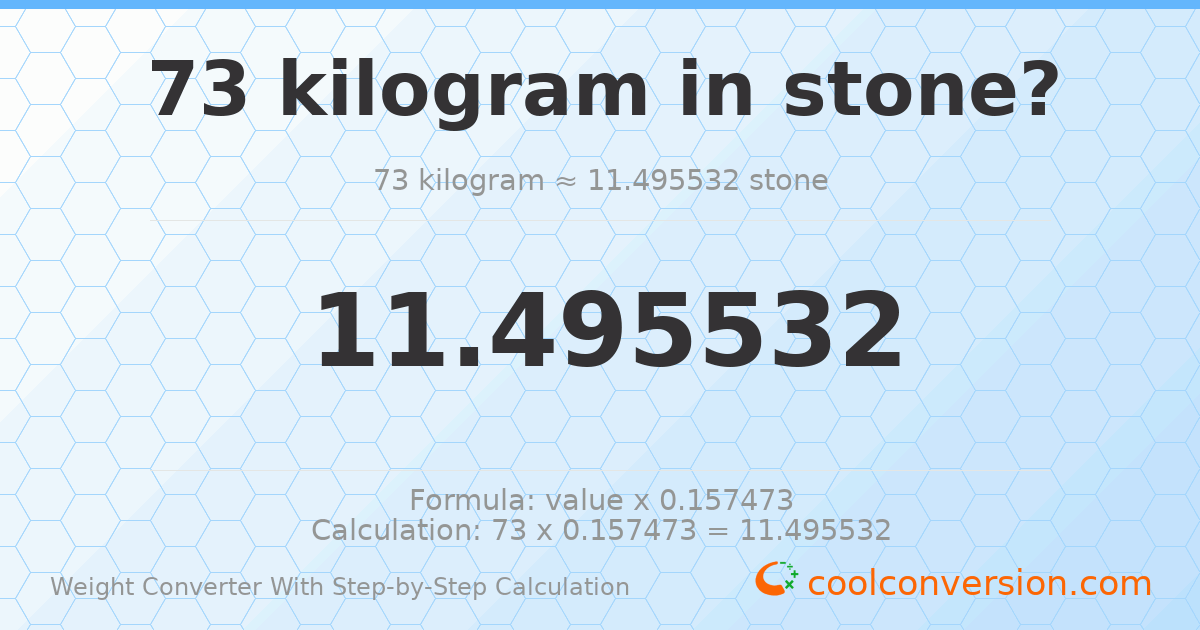 73 kilograms = 11.4955 stones