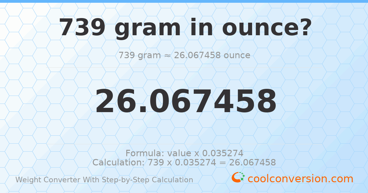 739 grams = 26.0675 ounces