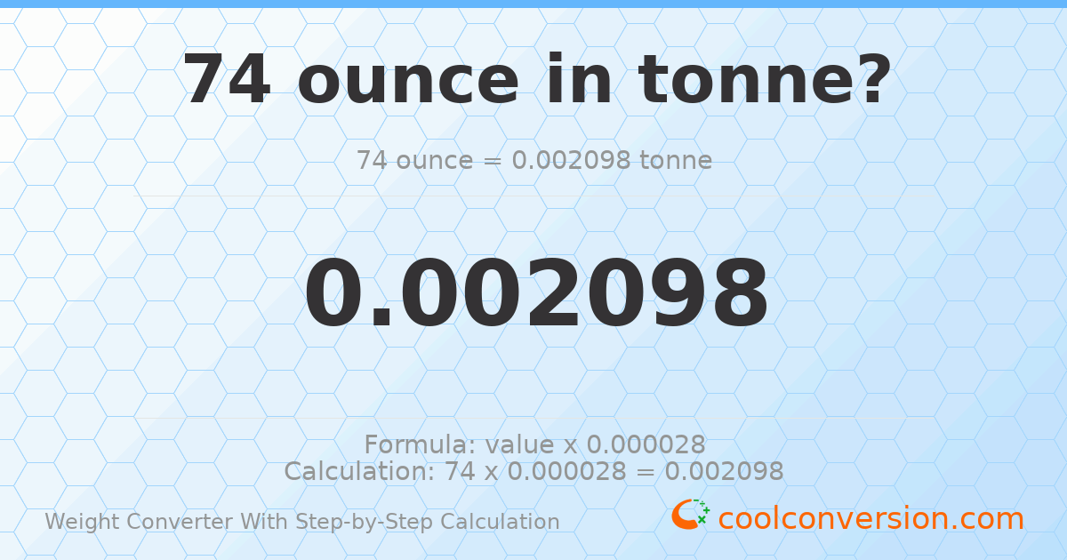 74 ounces = 0.00209786 tonnes
