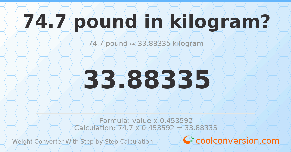74.7 pounds = 33.8834 kilograms