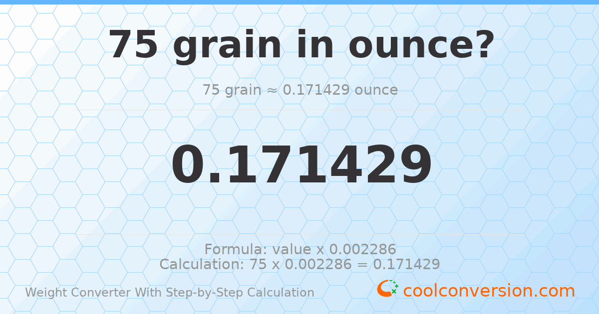 75 grains = 0.171429 ounces