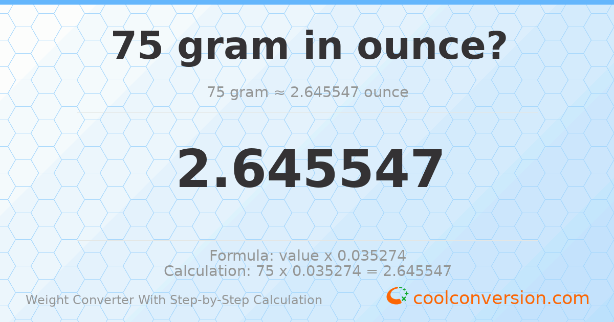 75 grams = 2.64555 ounces