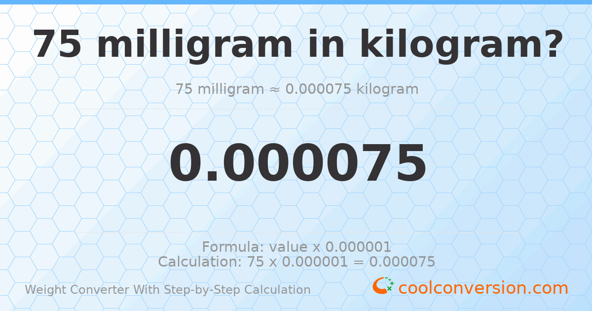 75 milligrams = 7.5 × 10⁻⁵ kilograms