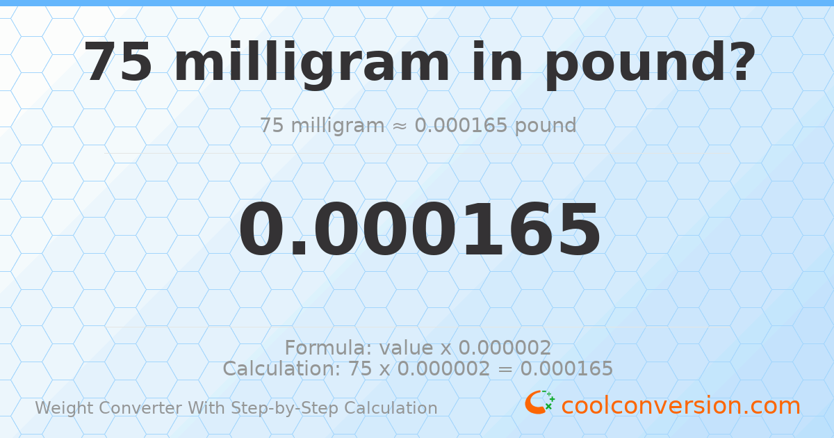 75 milligrams = 0.000165347 pounds