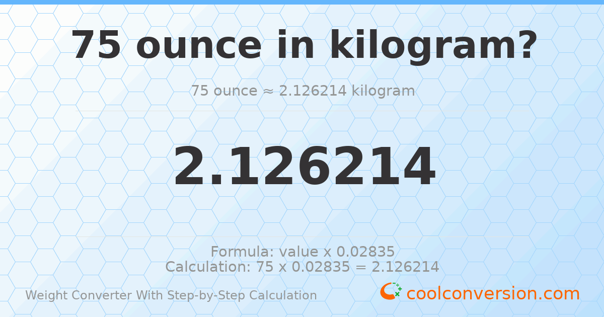 75 ounces = 2.12621 kilograms