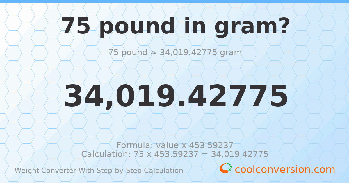 75 pounds = 34019.4 grams