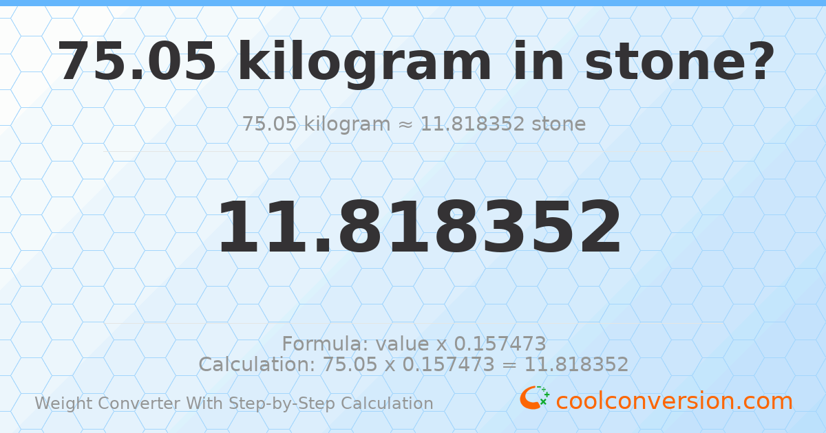 75.05 kilograms = 11.8184 stones