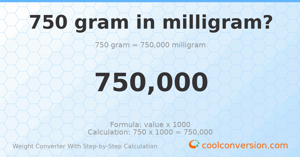 750 grams = 750000 milligrams