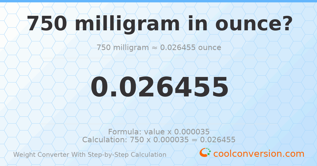 750 milligrams = 0.0264555 ounces