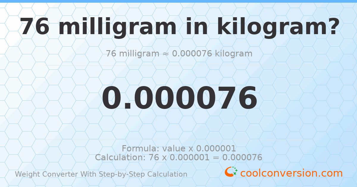 76 milligrams = 7.6 × 10⁻⁵ kilograms