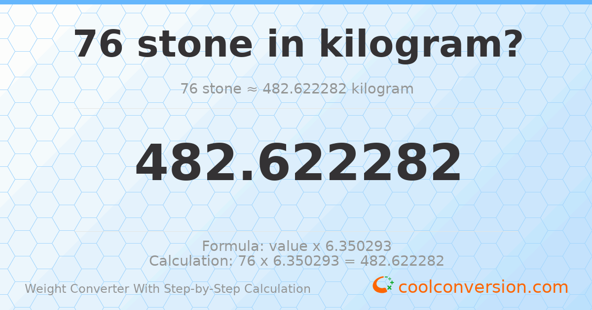 76 stones = 482.622 kilograms