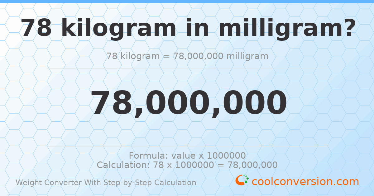78 kilograms = 7.8 × 10⁷ milligrams
