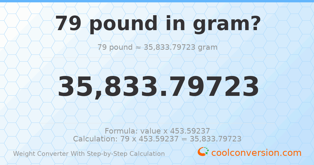 79 pounds = 35833.8 grams