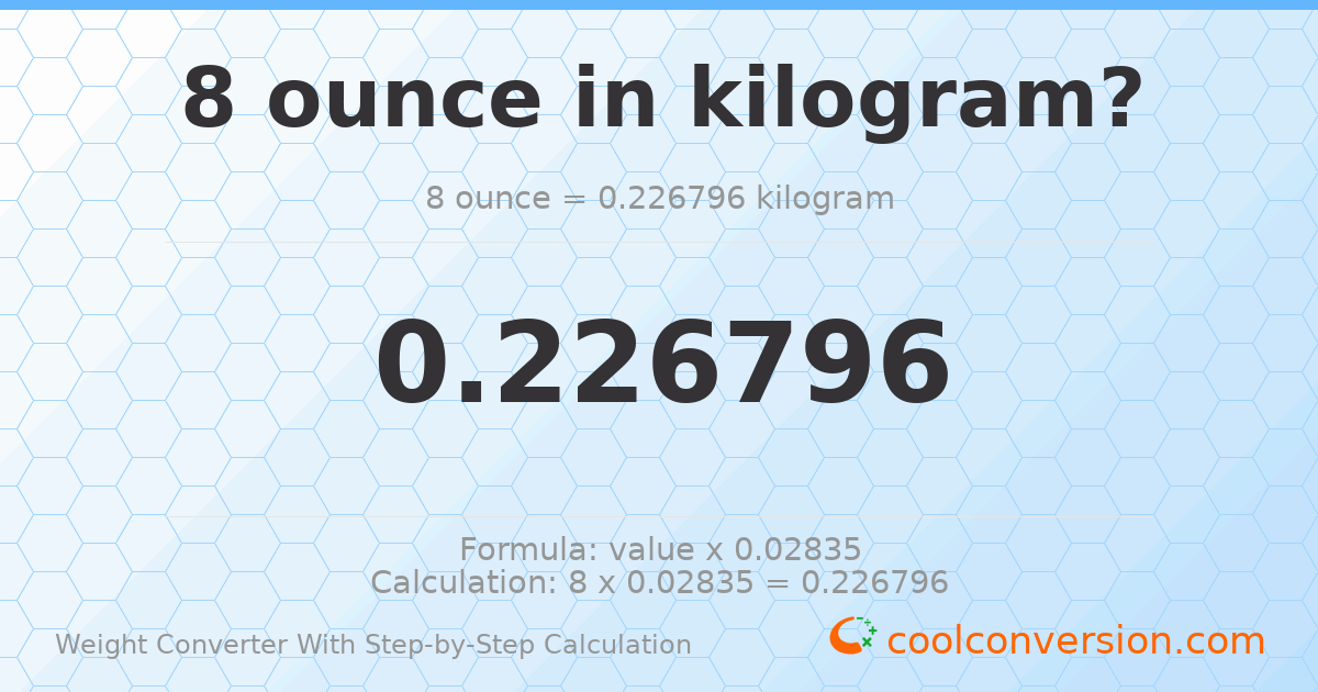 8 ounces = 0.226796 kilograms
