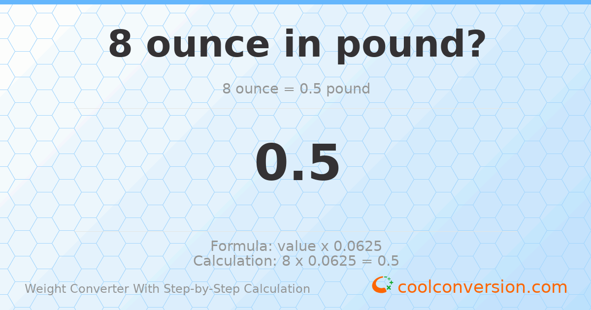 8 ounces = 0.5 pounds