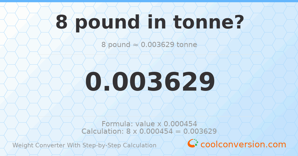 8 pounds = 0.00362874 tonnes