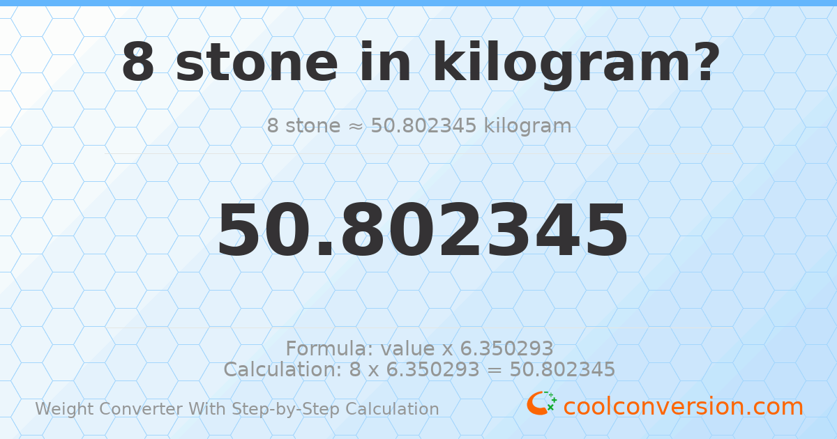 8 stones = 50.8023 kilograms
