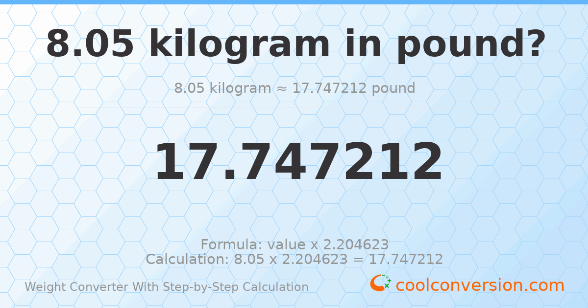 8.05 kilograms = 17.7472 pounds