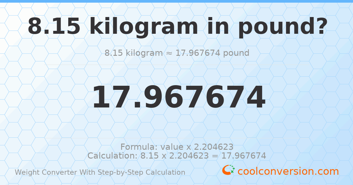 8.15 kilograms = 17.9677 pounds