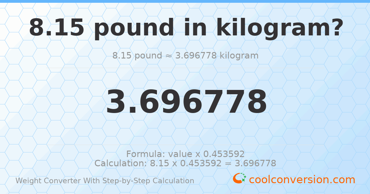 8.15 pounds = 3.69678 kilograms
