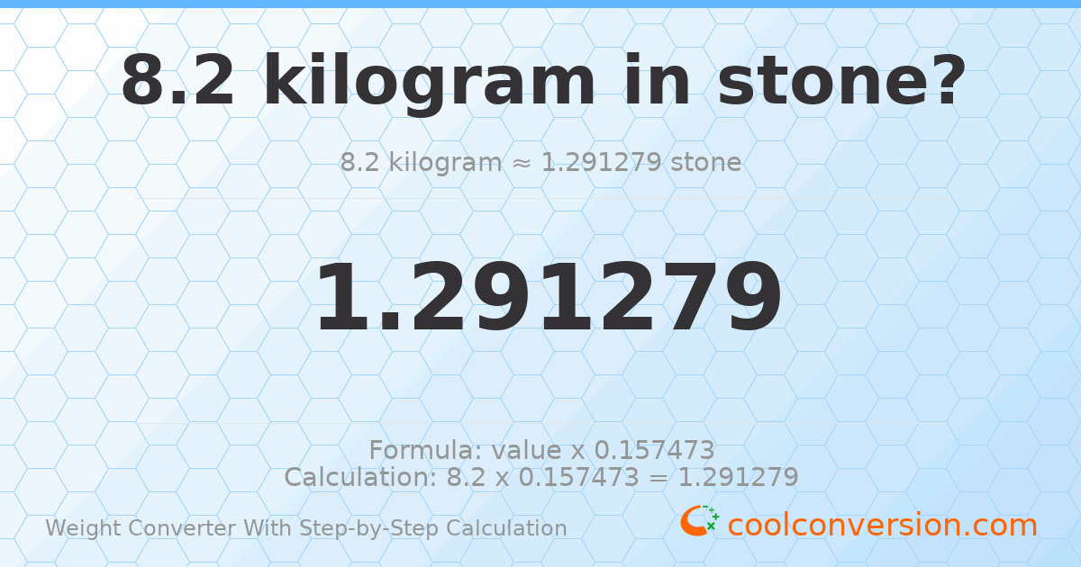 8.2 kilograms = 1.29128 stones