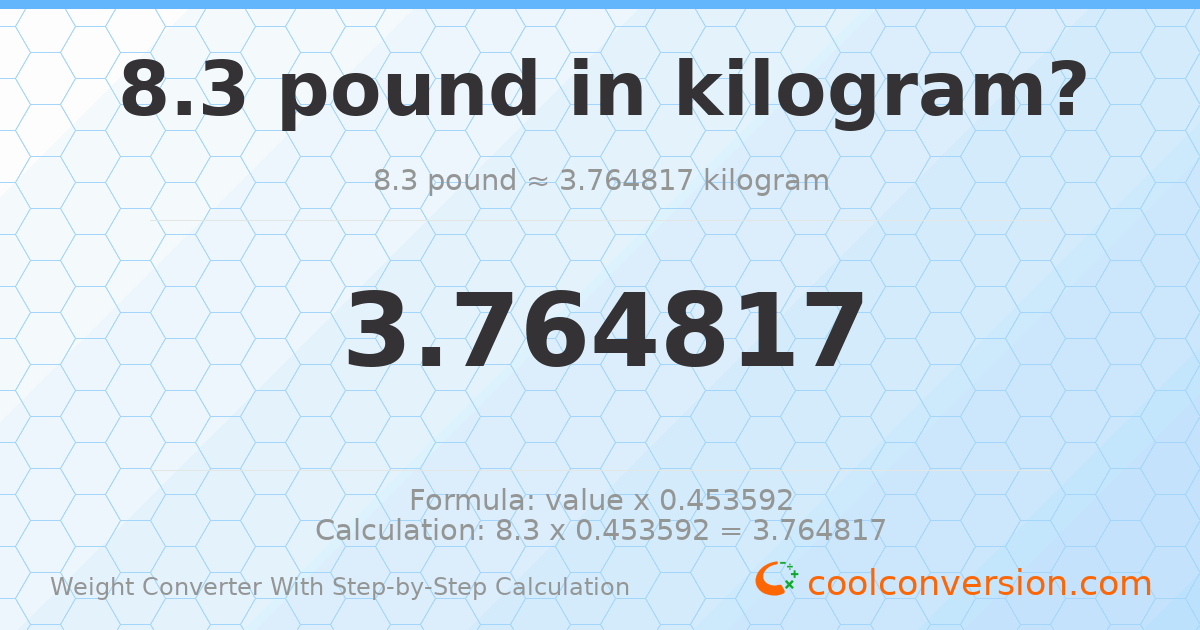 8.3 pounds = 3.76482 kilograms