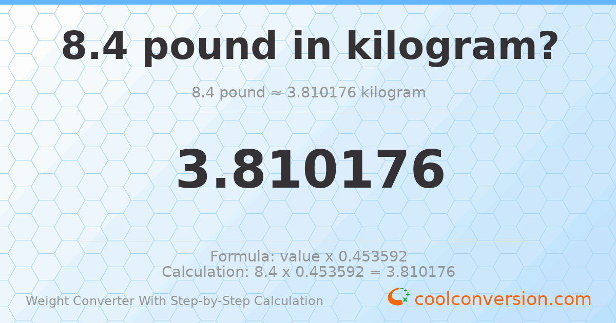 8.4 pounds = 3.81018 kilograms