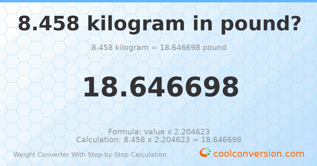 8.458 kilograms = 18.6467 pounds
