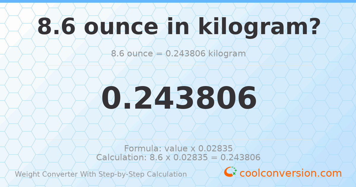 8.6 ounces = 0.243806 kilograms