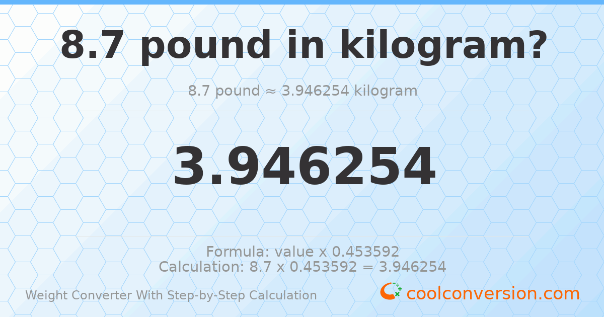 8.7 pounds = 3.94625 kilograms