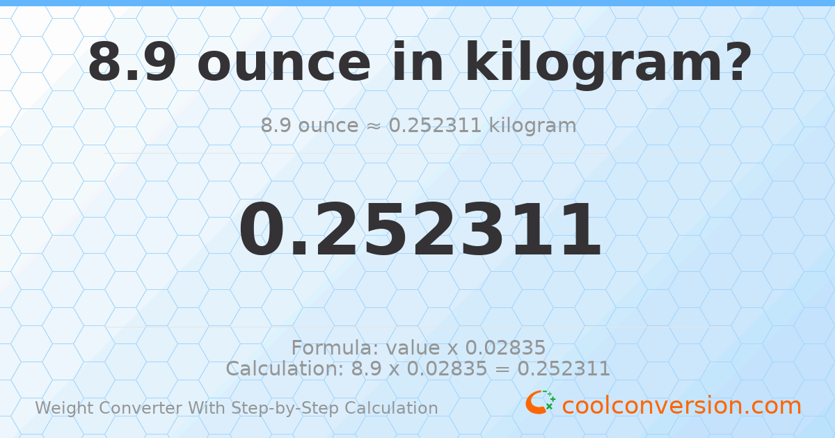 8.9 ounces = 0.252311 kilograms